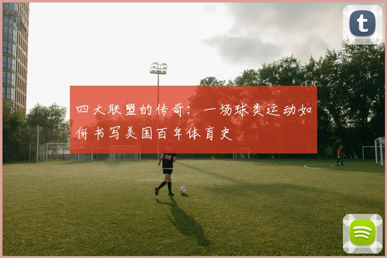 四大联盟的传奇:一场球类运动如何书写美国百年体育史