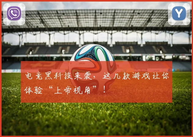 电竞黑科技来袭，这几款游戏让你体验“上帝视角”！