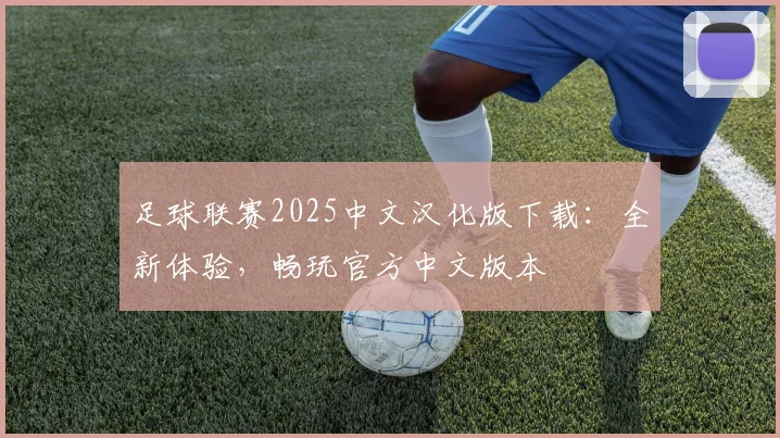 足球联赛2025中文汉化版下载:全新体验,畅玩官方中文版本